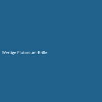 Wertige Plutonium-Brille